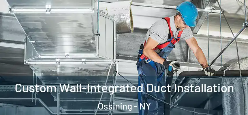  Custom Wall-Integrated Duct Installation Ossining - NY