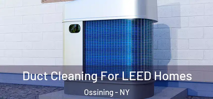  Duct Cleaning For LEED Homes Ossining - NY