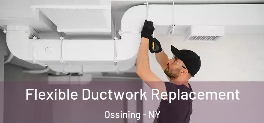  Flexible Ductwork Replacement Ossining - NY