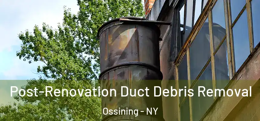  Post-Renovation Duct Debris Removal Ossining - NY
